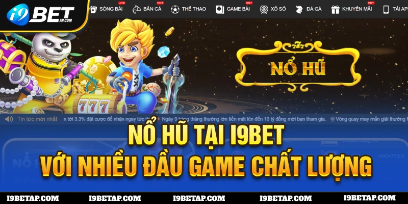 Nổ hũ tại nhà cái I9BET sở hữu nhiều trò chơi đẳng cấp